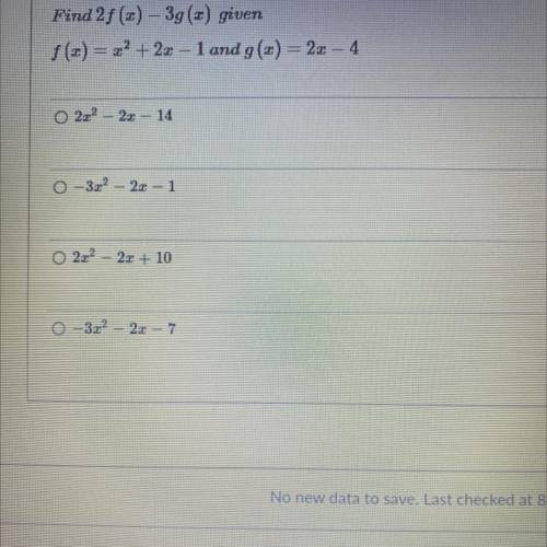 Find 2f (2) - 3g () given

f(x) = 22 + 2x - 1 and g(x) = 2.c – 4
O 202 – 2x – 14
0 -3x2 – 2x - 1
O