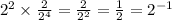 {2}^{2}  \times  \frac{2}{ {2}^{4} }  =  \frac{2}{ {2}^{2} }  =  \frac{1}{2}  =  {2}^{ - 1}