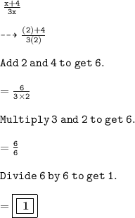\tt \: \frac{x + 4}{3x}  \\  \\  \tt \:\dashrightarrow \frac{(2) + 4}{3(2)}  \\  \\ \tt \: Add \:  2  \: and  \: 4  \: to  \: get  \: 6. \\  \\ \tt \: = \frac{6}{3\times 2}  \\  \\ \tt \:Multiply  \: 3  \: and \:  2  \: to  \: get \:  6. \\  \\  \tt \:=  \frac{6}{6}  \\  \\\tt \: Divide \:  6 \:  by  \: 6 \:  to \:  get \:  1. \\  \\  = \boxed{ \boxed{ \bf \:  1}}