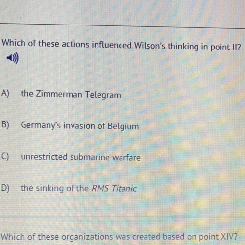 1) Which of these actions influenced Wilson's thinking in point II?

A)
the Zimmerman Telegram
B)