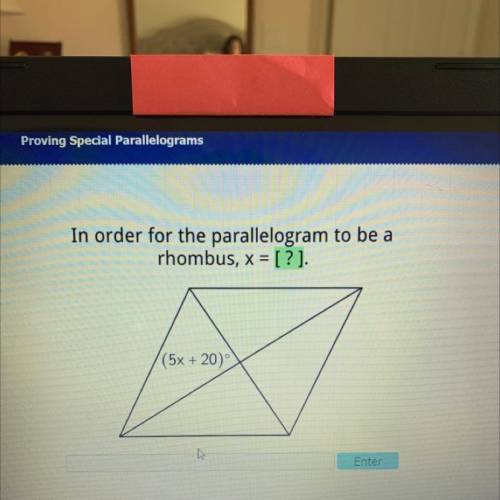 In order for the parallelogram to be a
rhombus, x = [?].
(5x + 20)
