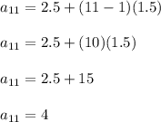 a_{11}  = 2.5 + (11 -1)(1.5)\\\\a_{11}=2.5 + (10)(1.5)\\\\a_{11} = 2.5 + 15\\\\a_{11}=4