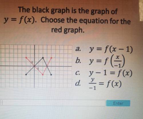 The black graph is the graph of y = f(x). Choose the equation for the red graph. a. y = f(x - 1) b.