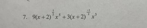 9(x+2)^1/2 x^5 + 3(x+2)^-1/2 x^3 Please do a step by step answer I need help learning how to do the