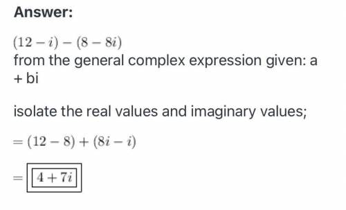 Simplify the expression to a + bi form:
(12 - i) - (8 - 8i)