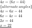 4x \degree = (6x - 44)\degree \\  \{alternate \: angles \} \\ 4x = 6x - 44 \\ 6x - 4x = 44 \\ 2x = 44 \\ { \underline{ \underline{x = 22}}}