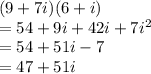 (9 + 7i)(6 + i) \\  = 54 + 9i + 42i + 7 {i}^{2}  \\  = 54 + 51i  - 7 \\  = 47 + 51i
