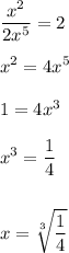 \displaystyle\frac{x^2}{2x^5}=2\\\\x^2=4x^5\\\\1=4x^3\\\\x^3=\frac{1}{4}\\\\\\x=\sqrt[3]{\frac{1}{4}}