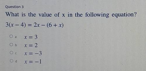 Question 3 What is the value of x in the following equation? 3(x-4) = 2x - (6 + x)​