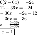 6(2 - 6x) =  - 24 \\ 12 - 36x =  - 24 \\  - 36x =  - 24 - 12 \\  - 36x =  - 36 \\ x =  \frac{(- 36)}{(- 36)}  \\ \boxed{ x = 1}
