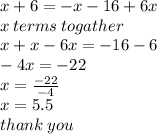 x + 6 =  - x - 16 + 6x \\ x \: terms \: togather \\ x + x - 6x =  - 16 - 6 \\  - 4x =  - 22 \\ x =  \frac{ - 22}{ - 4}  \\ x = 5.5 \\ thank \: you