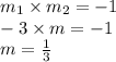 m _{1} \times m _{2} =  - 1 \\  - 3 \times m =  - 1 \\ m =  \frac{1}{3}