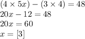 (4 \times 5x) - (3 \times 4) = 48 \\ 20x - 12 = 48 \\ 20x = 60 \\ x = [3]