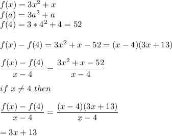 f(x)=3x^2+x\\f(a)=3a^2+a\\f(4)=3*4^2+4=52\\\\f(x)-f(4)=3x^2+x-52=(x-4)(3x+13)\\\\\dfrac{f(x)-f(4)}{x-4} =\dfrac{3x^2+x-52}{x-4} \\\\if\ x \neq 4\ then \\\\\dfrac{f(x)-f(4)}{x-4} =\dfrac{(x-4)(3x+13)}{x-4} \\\\=3x+13\\