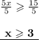 \frac{5x}{5}  \geqslant  \frac{15}{5}  \\  \\ { \underline{ \bf{ \:  \: x \geqslant 3 \:  \: }}}