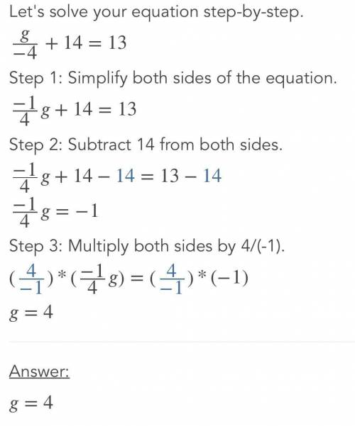 G/-4+14=13

PLEASE GIVE ME THE RIGHT ANSWER AND PLEASE EXPLAIN IT TO ME. 
NO SILLY ANSWERS OR I WIL
