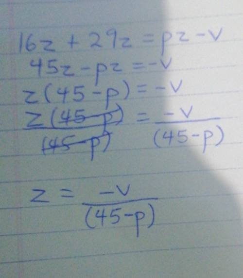HELP DUE IN 10 MINUTES!

Solve for z.
Assume the equation has a solution for z.
16z + 29z = pz − v