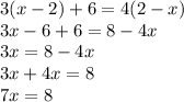 3(x - 2) + 6 = 4(2 - x) \\ 3x - 6 + 6 = 8 - 4x \\ 3x = 8 - 4x \\ 3x + 4x = 8 \\ 7x = 8 \\