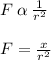F \:  \alpha  \:  \frac{1}{ {r}^{2} }  \\  \\ F =  \frac{x}{ {r}^{2} }