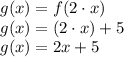 g(x) = f(2\cdot x) \\ g(x) = (2\cdot x) +5 \\ g(x) = 2x+5