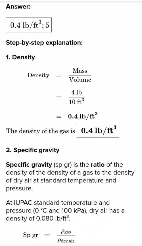 Four pounds of a gas occupy 10 ft3? What would be its density and specific gravity?