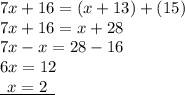 7x + 16 = (x + 13) + (15) \\ 7x + 16 = x + 28 \\ 7x - x = 28 - 16 \\ 6x = 12 \\{ \underline{  \:  \: x = 2 \:  \: }}