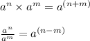 {a}^{n}  \times  {a}^{m}  =  {a}^{(n + m)}  \\ \\   \frac{ {a}^{n} }{ {a}^{m}  }  =  {a}^{(n - m)}