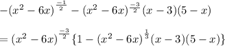 -  {( {x}^{2}  - 6x)}^{ \frac{ - 1}{2}  }  - ( {x}^{2}  - 6x) {}^{ \frac{ - 3}{2} } (x - 3)(5 - x) \\   \\  =  {( {x}^{2} - 6x) }^{ \frac{ - 3}{2} }  \{ {1 - ( {x}^{2}  - 6x)}^{ \frac{1}{3} } (x - 3)(5 - x) \} \\  \\