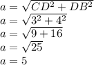 a = \sqrt{CD^2 +DB^2} \\ a = \sqrt{3^2 +4^2} \\ a = \sqrt{9 +16} \\ a = \sqrt{25} \\ a = 5