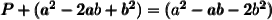 \pmb{P+(a^2-2ab+b^2)=(a^2-ab-2b^2) }
