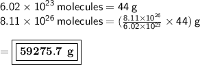 { \sf{6.02 \times  {10}^{23}  \: molecules = 44 \: g }}\\  { \sf{8.11 \times  {10}^{26}  \: molecules =( \frac{8.11 \times  {10}^{26} }{6.02 \times  {10}^{23} }   \times 44) \: g}} \\  \\  = { \boxed{ \boxed{ \bf{59275.7 \:  \: g}}}}