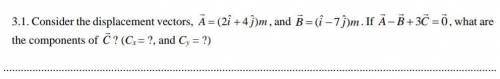 Consider the displacement vectors, A = (2 +4j)m, and B=(-7j)m. If A-B+3 = 0, what are the component