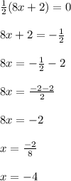 \frac{1}{2}(8x+2) = 0\\\\8x+2 = -\frac{1}{2}\\\\8x = -\frac{1}{2} -2\\\\8x = \frac{-2-2}{2} \\\\8x = -2\\\\x = \frac{-2}{8}\\\\x = -4