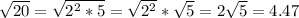 \sqrt{20} = \sqrt{2^{2} * 5 }  = \sqrt{2^{2} } * \sqrt{5} = 2\sqrt{5}  = 4.47