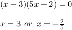 (x - 3)(5x + 2) = 0 \\  \\ x = 3 \:  \: or \:  \: x =  -  \frac{2}{5}