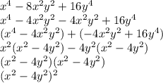 x^4 -8x^2 y^2 +16y^4 \\ x^4 -4x^2 y^2 -4x^2 y^2 +16y^4 \\ (x^4 -4x^2 y^2) +(-4x^2 y^2 +16y^4) \\ x^2(x^2 -4y^2) -4y^2(x^2 -4y^2) \\ (x^2 -4y^2)(x^2 -4y^2) \\ (x^2 -4y^2)^2