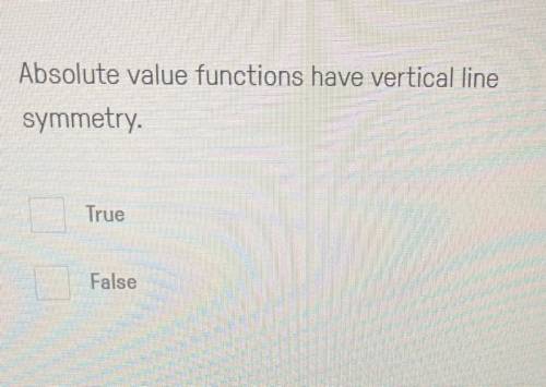 Absolute value functions have vertical line
symmetry.
_______
True
or
False