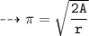 \\ \bull\tt\dashrightarrow \pi=\sqrt{\dfrac{2A}{r}}