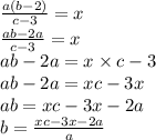 \frac{a(b - 2)}{c - 3}  = x \\  \frac{ab - 2a}{c - 3}  = x \\ ab - 2a = x \times c - 3 \\ ab - 2a = xc - 3x \\ ab = xc - 3x - 2a \\ b =  \frac{xc - 3x - 2a}{a}