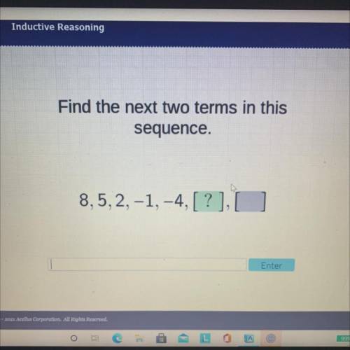 Find the next two terms in this

sequence.
8,5, 2, -1, –4, [? ]
what’s the next two terms?