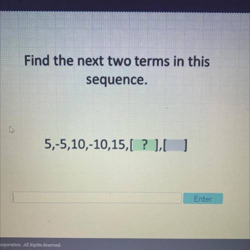 Find the next two terms in this

sequence.
5,-5,10,-10,15,[ ? 1,[]
what’s the next two terms?