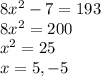 8x^2-7=193\\8x^2=200\\x^2=25\\x=5,-5