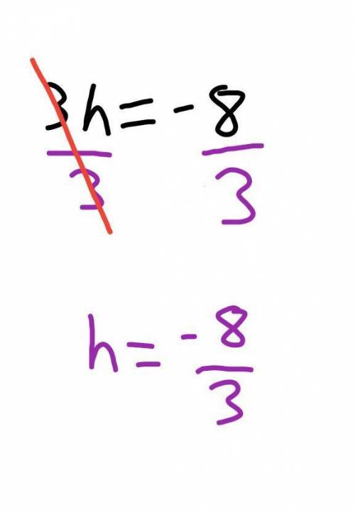 Solve equation show work

3h=-8 
A.-24
B.-2. 2/3
C.- 3/8
D. 24
Show work please thanks