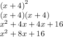 {(x + 4)}^{2}  \\ (x + 4)(x + 4) \\  {x}^{2}  + 4x + 4x + 16 \\  {x}^{2}  + 8x + 16