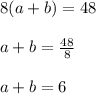 8(a + b) = 48 \\  \\ a + b =  \frac{48}{8}  \\  \\ a + b = 6
