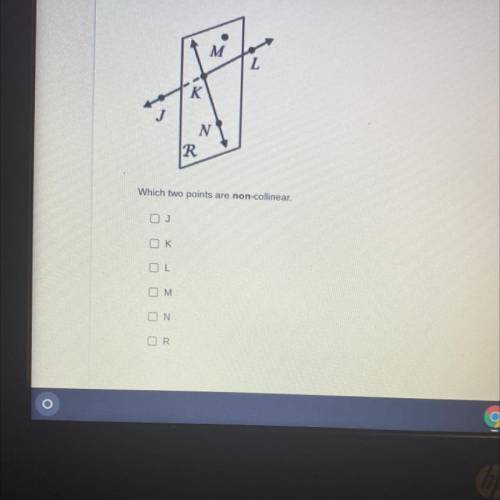 Which two points are non-collinear. 
J
K 
L
M
N
R
Please help
