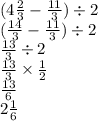 (4 \frac{2}{3}  -  \frac{11}{3} ) \div 2 \\ ( \frac{14}{3}  -  \frac{11}{3} ) \div 2 \\  \frac{13}{3}  \div 2 \\  \frac{13}{3}  \times  \frac{1}{2}  \\  \frac{13}{6}  \\ 2 \frac{1}{6}  \\