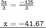 { \tt{ \frac{3x}{3} =  \frac{ - 125}{3}  }} \\  \\ { \tt{ \underline{ \:  \:  x= -41.67 \: }}}