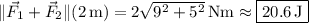 \|\vec F_1 + \vec F_2\| (2\,\mathrm m) = 2\sqrt{9^2+5^2}\,\mathrm{Nm} \approx \boxed{20.6\,\mathrm J}