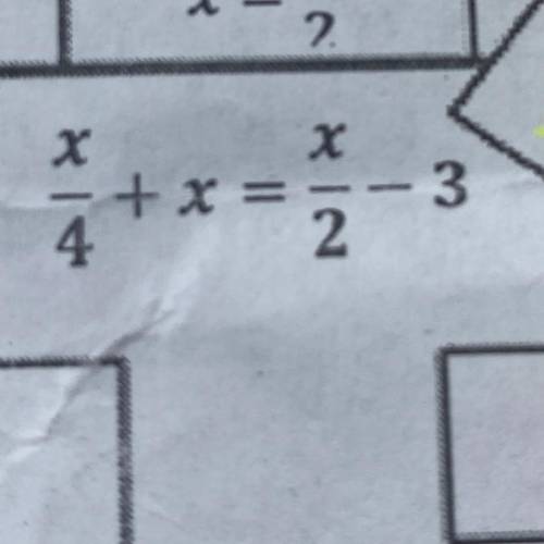 X/4 +x=x/2-3 really need help I can’t figure it out my choices are

X = 1/2 
X = -4 
X = 4 
X= -1/